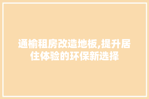 通榆租房改造地板,提升居住体验的环保新选择