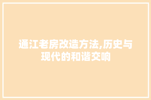 通江老房改造方法,历史与现代的和谐交响