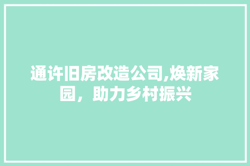 通许旧房改造公司,焕新家园，助力乡村振兴