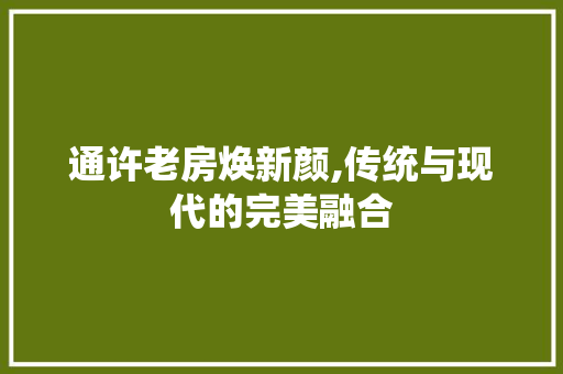 通许老房焕新颜,传统与现代的完美融合