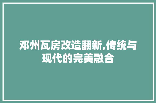 邓州瓦房改造翻新,传统与现代的完美融合 汽车维修