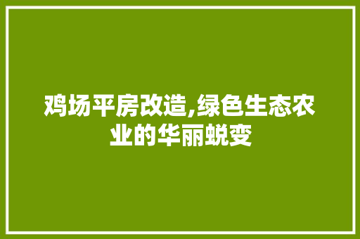 鸡场平房改造,绿色生态农业的华丽蜕变 家电维修