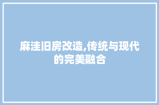 麻洼旧房改造,传统与现代的完美融合