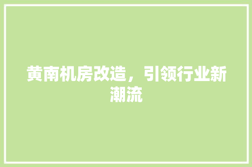 黄南机房改造，引领行业新潮流