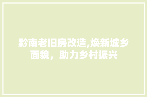 黔南老旧房改造,焕新城乡面貌，助力乡村振兴 家电维修