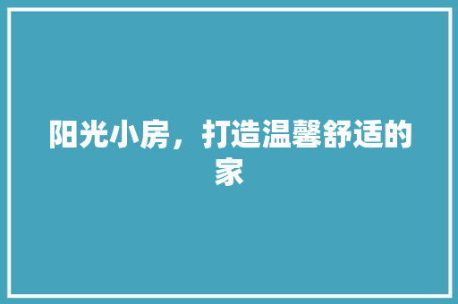 阳光小房，打造温馨舒适的家 家电维修