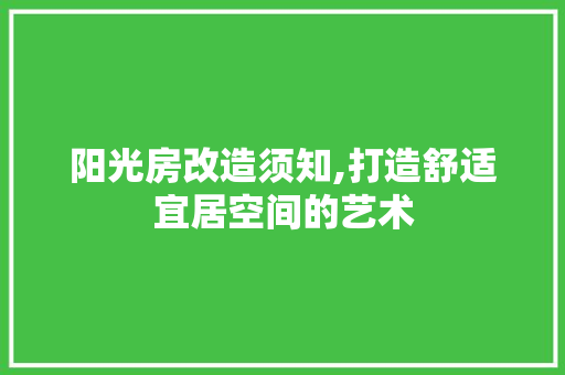 阳光房改造须知,打造舒适宜居空间的艺术 墙体维修