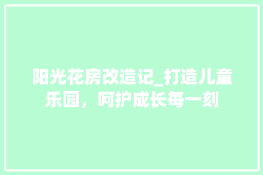 阳光花房改造记_打造儿童乐园，呵护成长每一刻