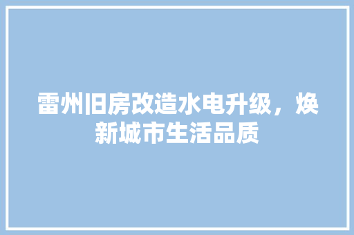 雷州旧房改造水电升级，焕新城市生活品质 汽车维修