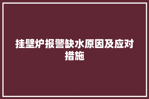 挂壁炉报警缺水原因及应对措施 综合便民