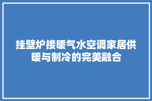 挂壁炉接暖气水空调家居供暖与制冷的完美融合 家电维修