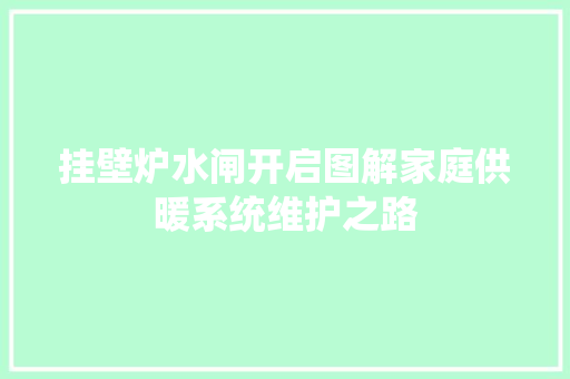 挂壁炉水闸开启图解家庭供暖系统维护之路 综合便民