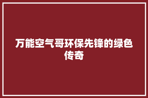 万能空气哥环保先锋的绿色传奇