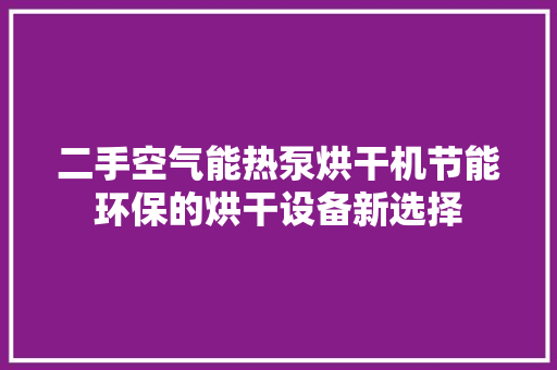 二手空气能热泵烘干机节能环保的烘干设备新选择