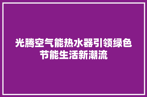 光腾空气能热水器引领绿色节能生活新潮流 墙体维修