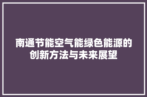 南通节能空气能绿色能源的创新方法与未来展望