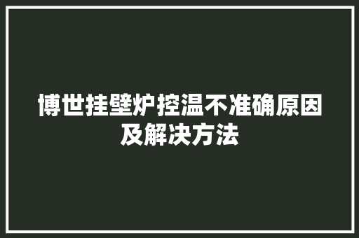 博世挂壁炉控温不准确原因及解决方法