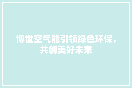 博世空气能引领绿色环保，共创美好未来
