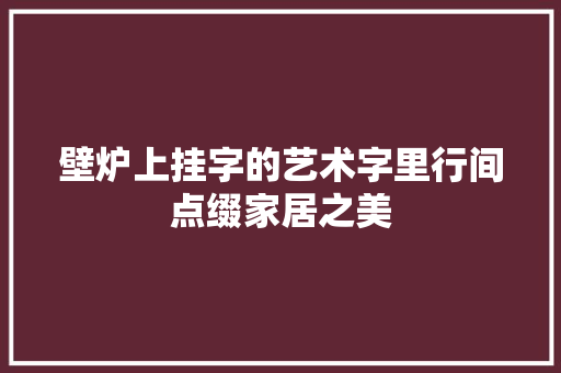 壁炉上挂字的艺术字里行间点缀家居之美 墙体维修