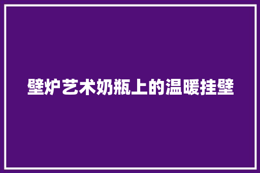 壁炉艺术奶瓶上的温暖挂壁 综合便民
