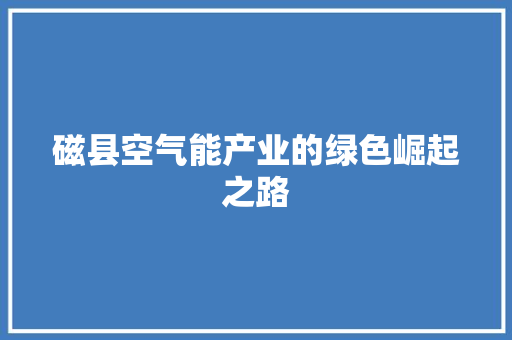 磁县空气能产业的绿色崛起之路