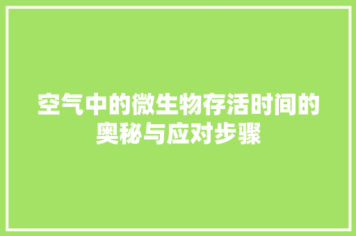 空气中的微生物存活时间的奥秘与应对步骤