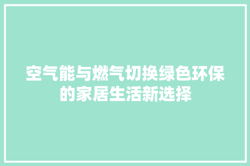 空气能与燃气切换绿色环保的家居生活新选择