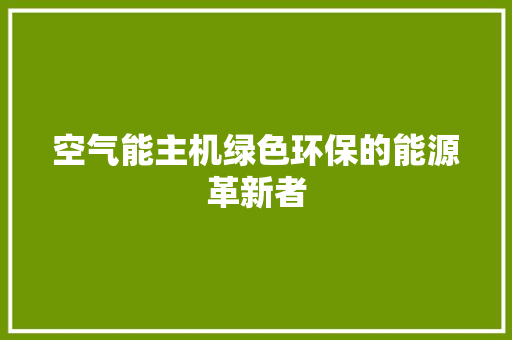 空气能主机绿色环保的能源革新者