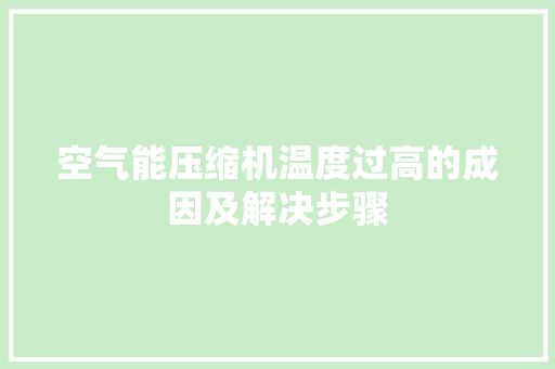 空气能压缩机温度过高的成因及解决步骤