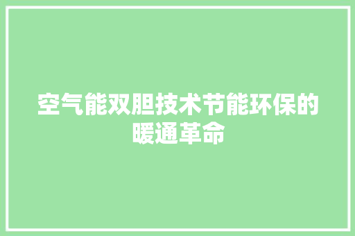 空气能双胆技术节能环保的暖通革命