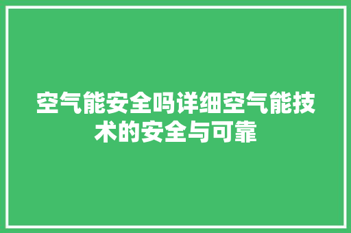 空气能安全吗详细空气能技术的安全与可靠 家电维修