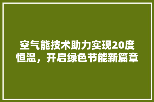 空气能技术助力实现20度恒温，开启绿色节能新篇章