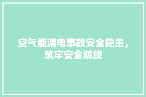 空气能漏电事故安全隐患，筑牢安全防线