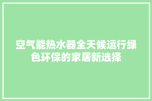 空气能热水器全天候运行绿色环保的家居新选择
