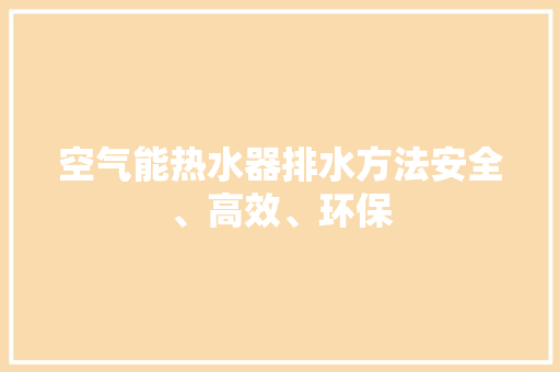 空气能热水器排水方法安全、高效、环保
