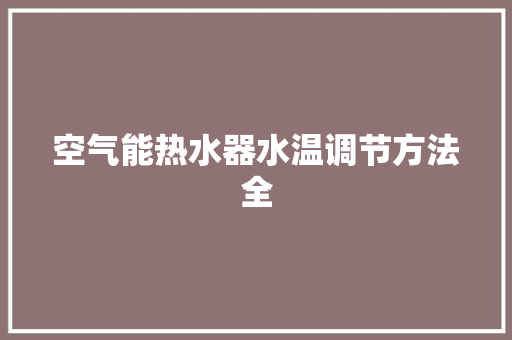 空气能热水器水温调节方法全 厨房维修