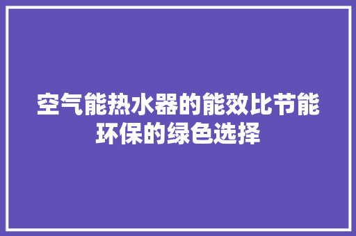 空气能热水器的能效比节能环保的绿色选择