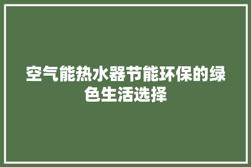 空气能热水器节能环保的绿色生活选择