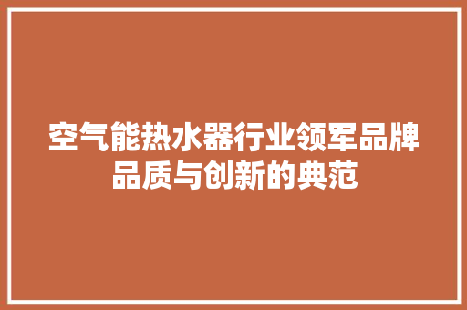 空气能热水器行业领军品牌品质与创新的典范