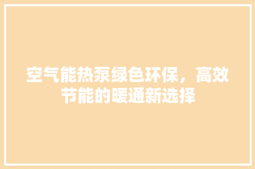 空气能热泵绿色环保，高效节能的暖通新选择
