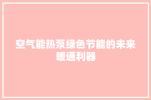 空气能热泵绿色节能的未来暖通利器