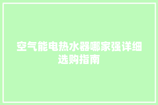 空气能电热水器哪家强详细选购指南