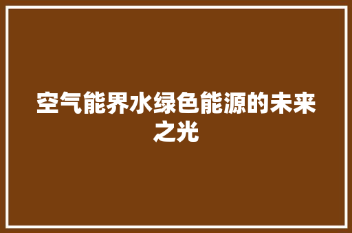 空气能界水绿色能源的未来之光