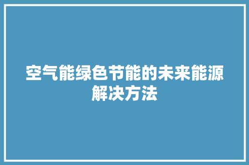 空气能绿色节能的未来能源解决方法