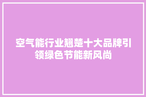 空气能行业翘楚十大品牌引领绿色节能新风尚