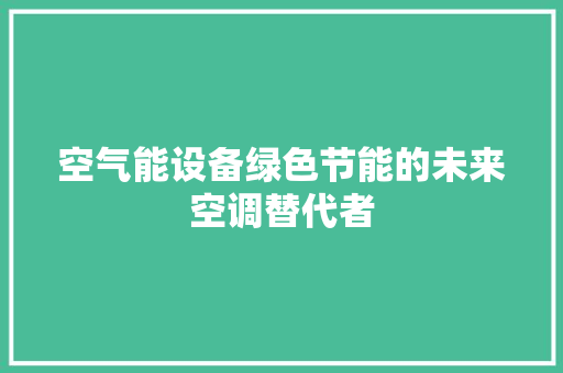 空气能设备绿色节能的未来空调替代者 汽车维修