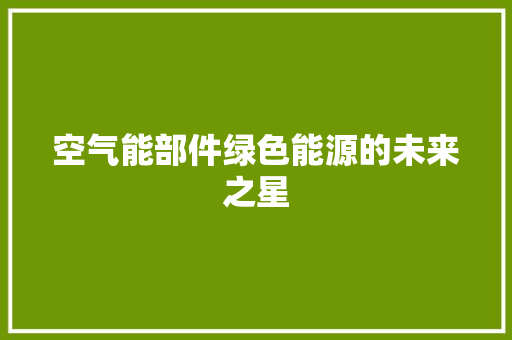 空气能部件绿色能源的未来之星