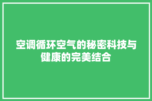 空调循环空气的秘密科技与健康的完美结合