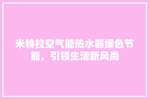 米特拉空气能热水器绿色节能，引领生活新风尚