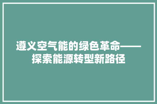 遵义空气能的绿色革命——探索能源转型新路径